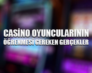 Casino oyuncularının öğrenmesi gereken gerçekler